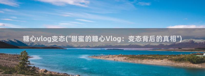 糖心vlog 约会:糖心vlog变态(\