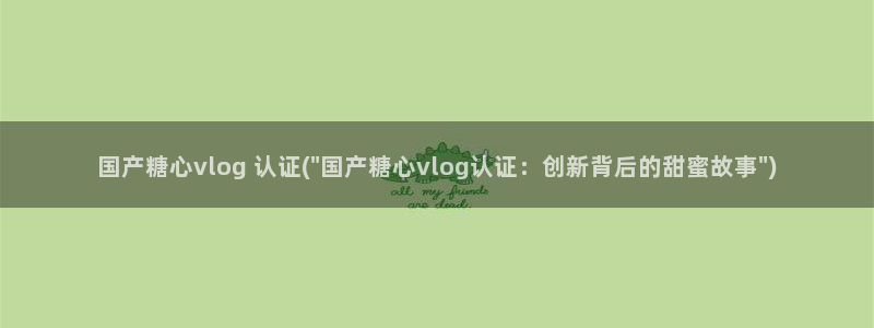 糖心硅谷vlog：国产糖心vlog 认证(\