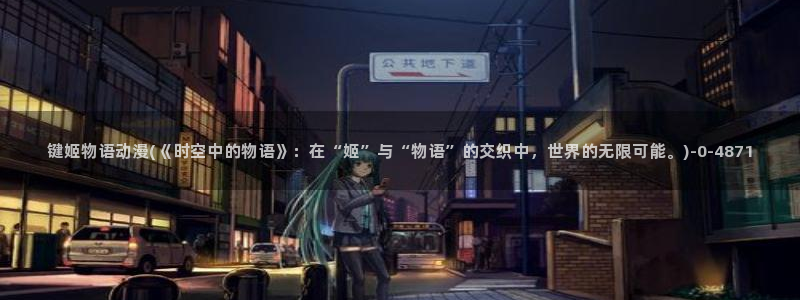 我的狐仙女友动漫：键姬物语动漫(《时空中的物语》：在“姬”与“物语”的交织中，世界的无限可能。)