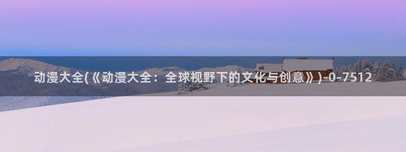 美女动漫：动漫大全(《动漫大全：全球视野下的文化与创意》)